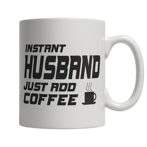 Limited Edition - Instant Husband Just Add Coffee! Male