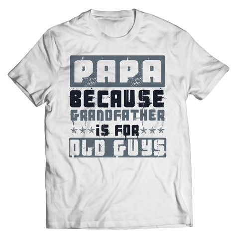 Papa Because Grandfather is for Old Guys.
