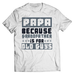 Papa Because Grandfather is for Old Guys.
